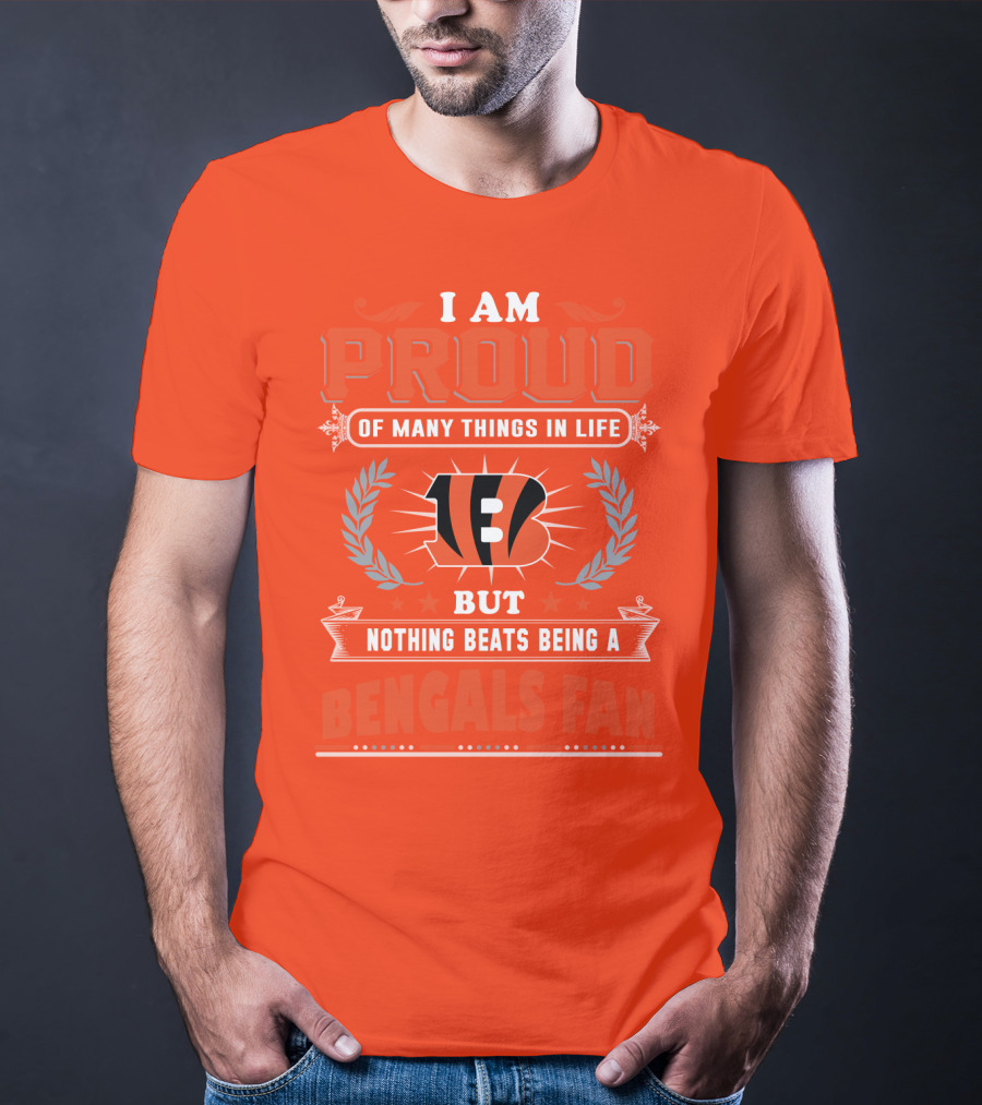 I Am Proud Of Many Things In Life But Nothing Beats Being A Bengals Fan T-Shirt