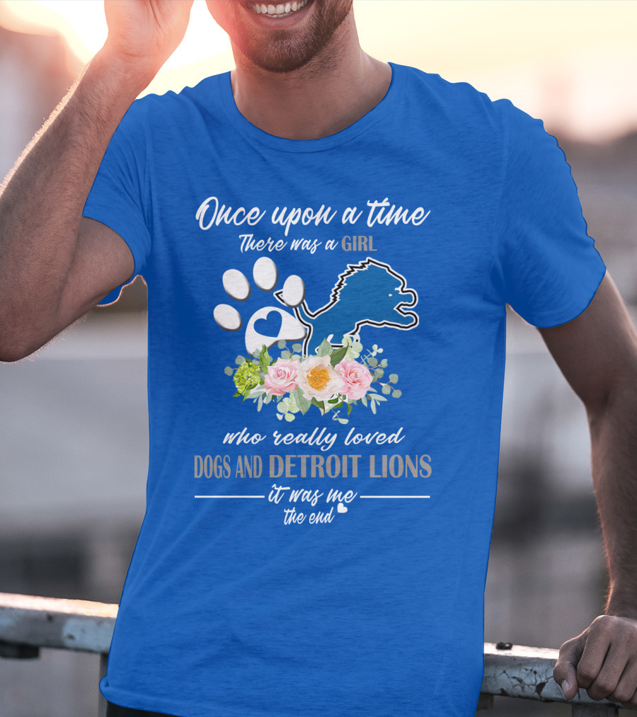 Once Upon A Time There Was A Girl Who Really Loved Dogs And Detroit Lions It Was Me The End T-Shirt