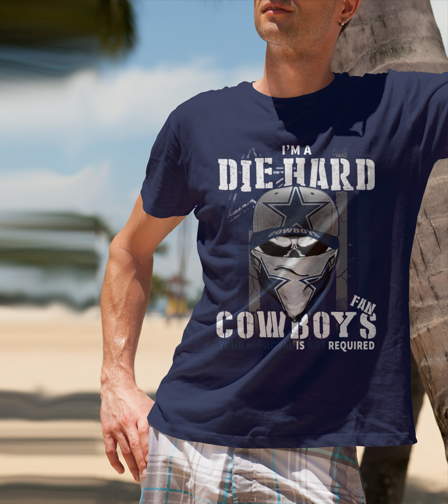I'm A Die-Hard Cowboys Fan Your Approval Is Not Required T-Shirt