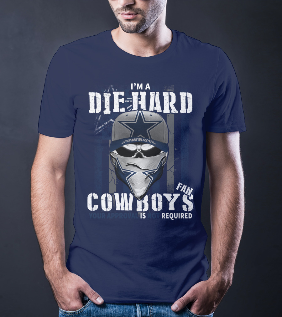 I'm A Die-Hard Cowboys Fan Your Approval Is Not Required T-Shirt