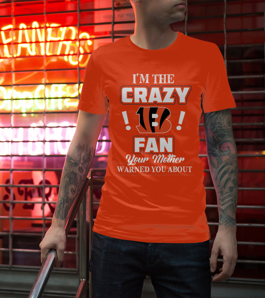 I'm The Crazy Bengals Fan Your Mother Warned You About T-Shirt
