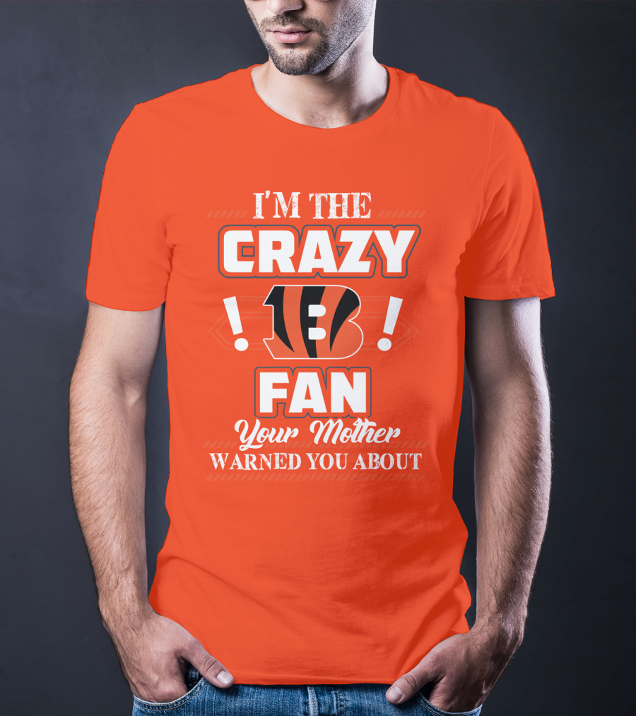 I'm The Crazy Bengals Fan Your Mother Warned You About T-Shirt