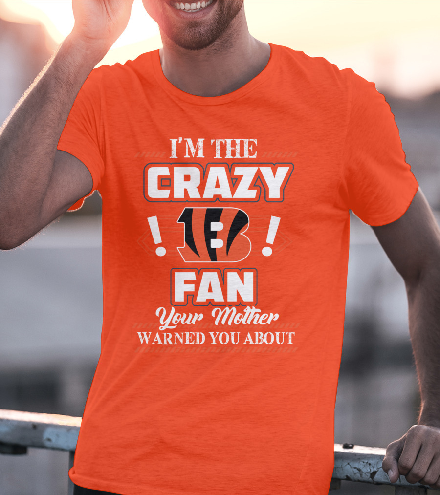 I'm The Crazy Bengals Fan Your Mother Warned You About T-Shirt