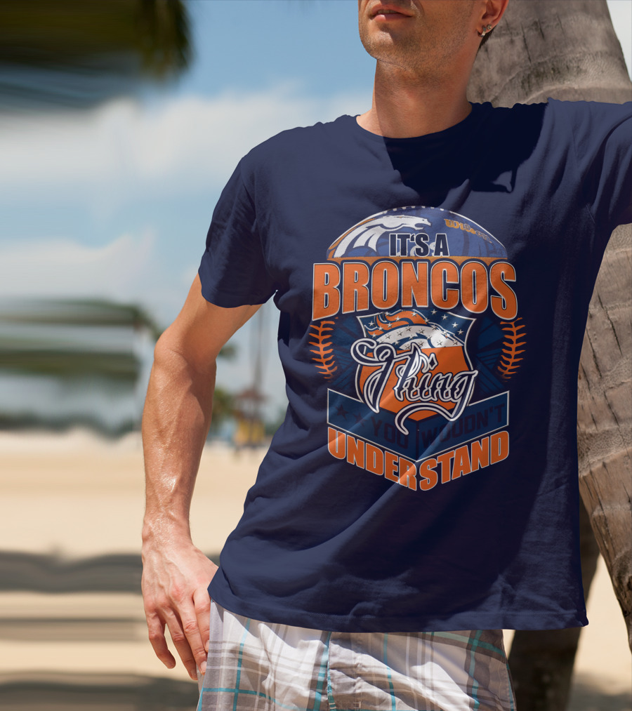 It's A Broncos Thing You Wouldn't Understand T-Shirt