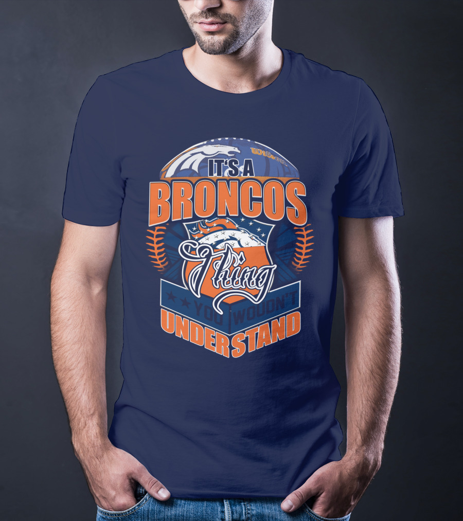 It's A Broncos Thing You Wouldn't Understand T-Shirt