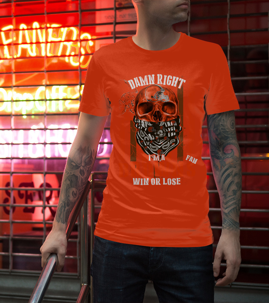 Damn Right I'm A Cleveland Browns Fan Win Or Lose T-Shirt