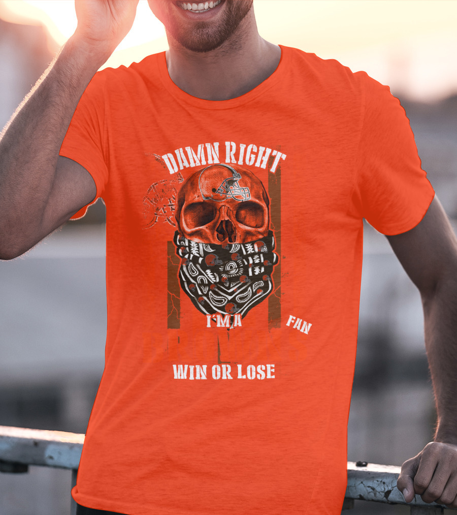 Damn Right I'm A Cleveland Browns Fan Win Or Lose T-Shirt