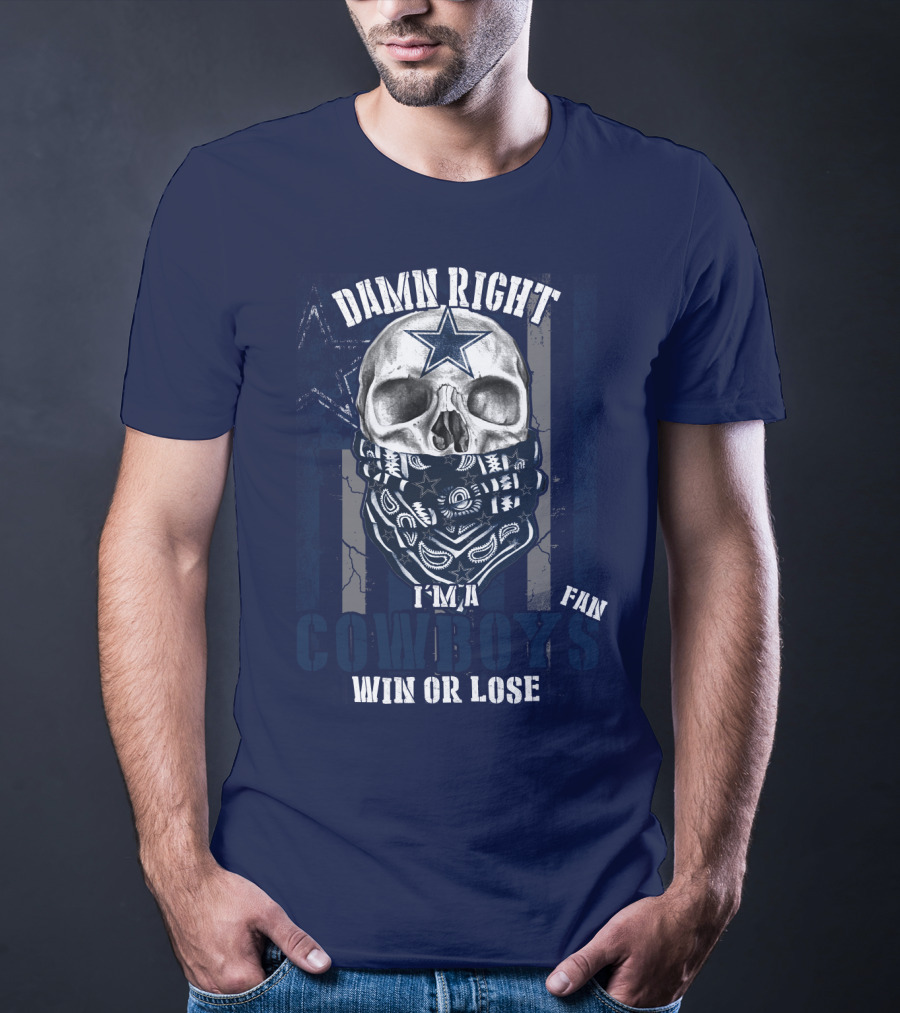 Damn Right I'm A Cowboys Fan Win Or Lose T-Shirt