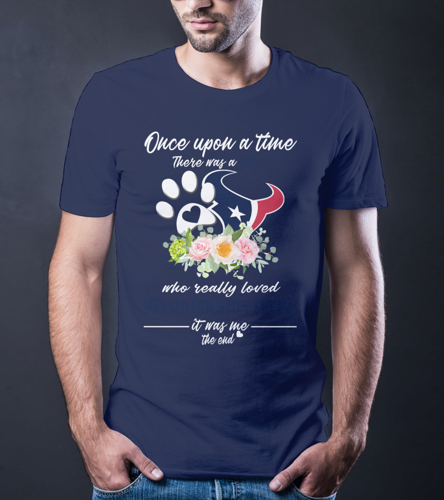 Once Upon A Time There Was A Girl Who Really Loved Dogs And Houston Texans It Was Me The End T-Shirt