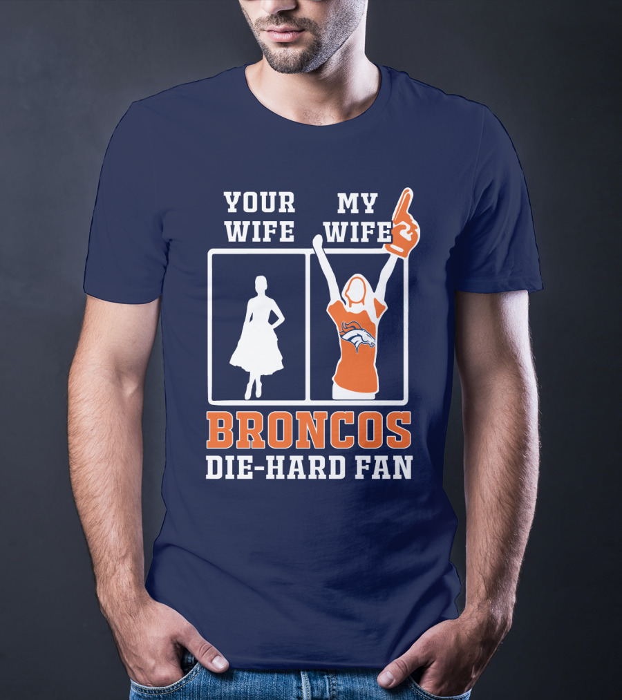 Your Wife My Wife Broncos Die-Hard Fan T-Shirt