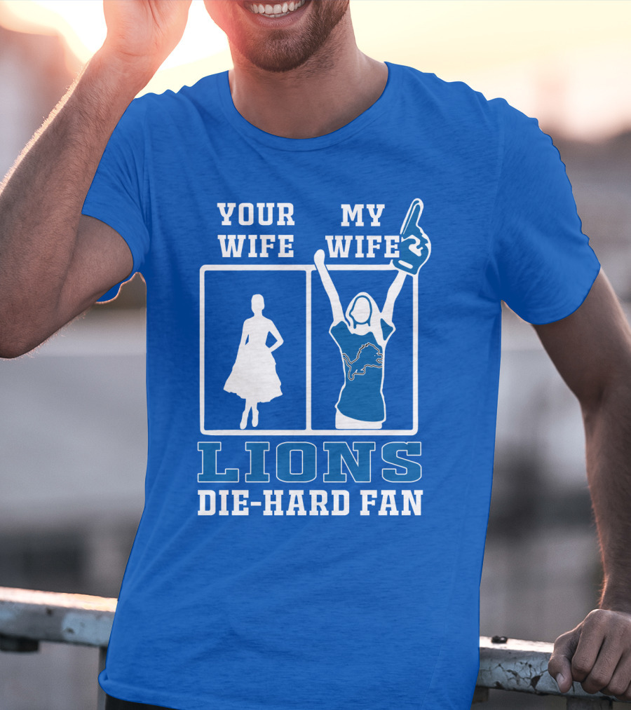 Your Wife My Wife Lions Die-Hard Fan T-Shirt