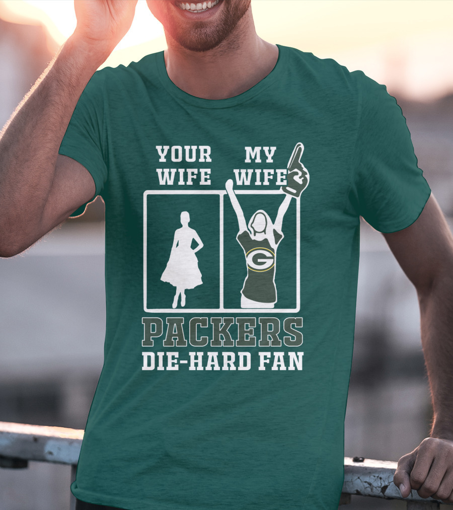 Your Wife My Wife Packers Die-Hard Fan T-Shirt
