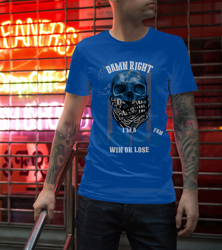 Damn Right I'm A Detroit Lions Fan Win Or Lose T-Shirt