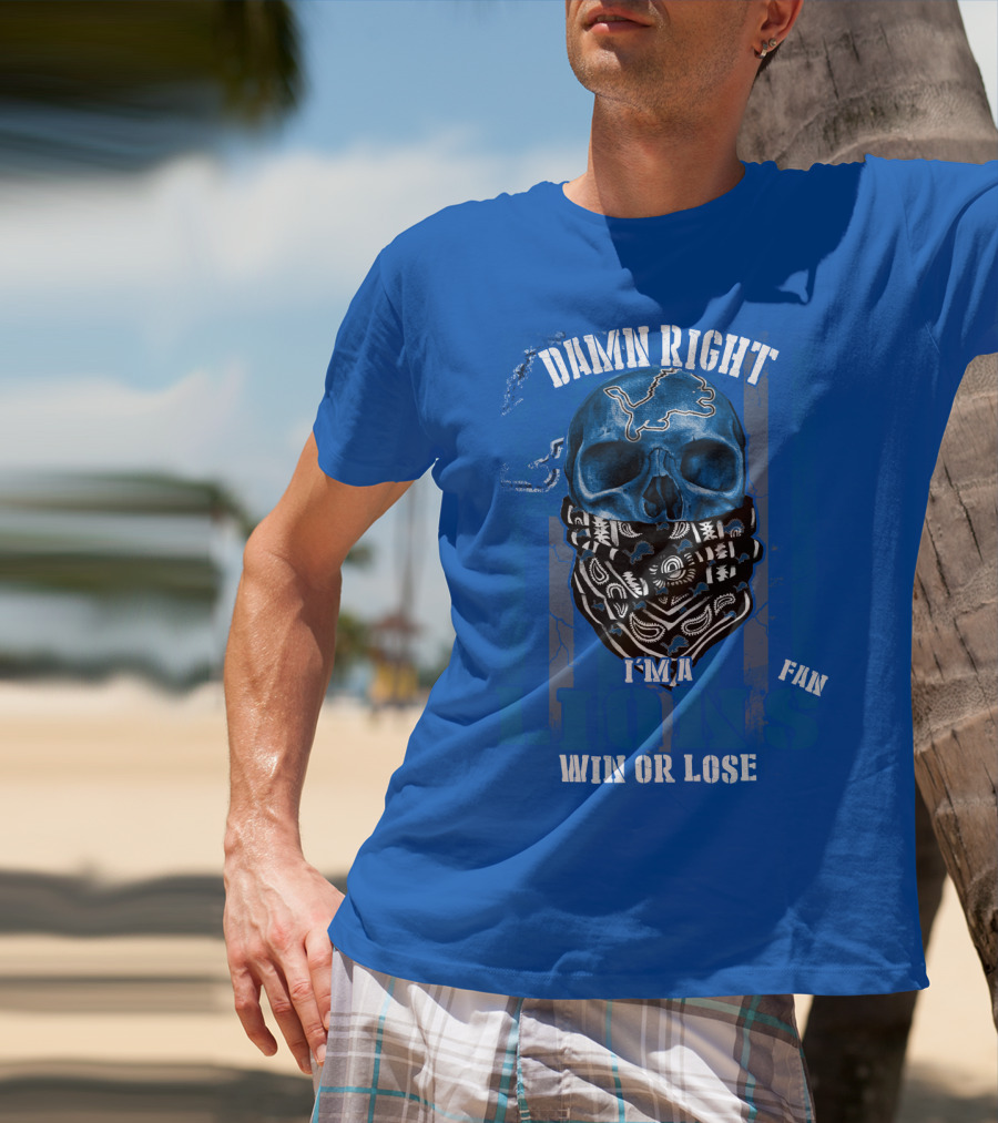 Damn Right I'm A Detroit Lions Fan Win Or Lose T-Shirt