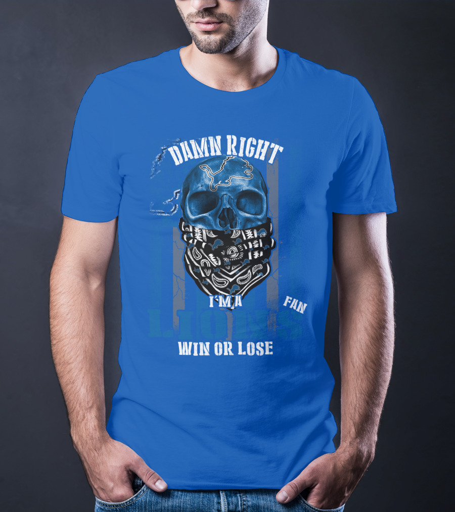 Damn Right I'm A Detroit Lions Fan Win Or Lose T-Shirt