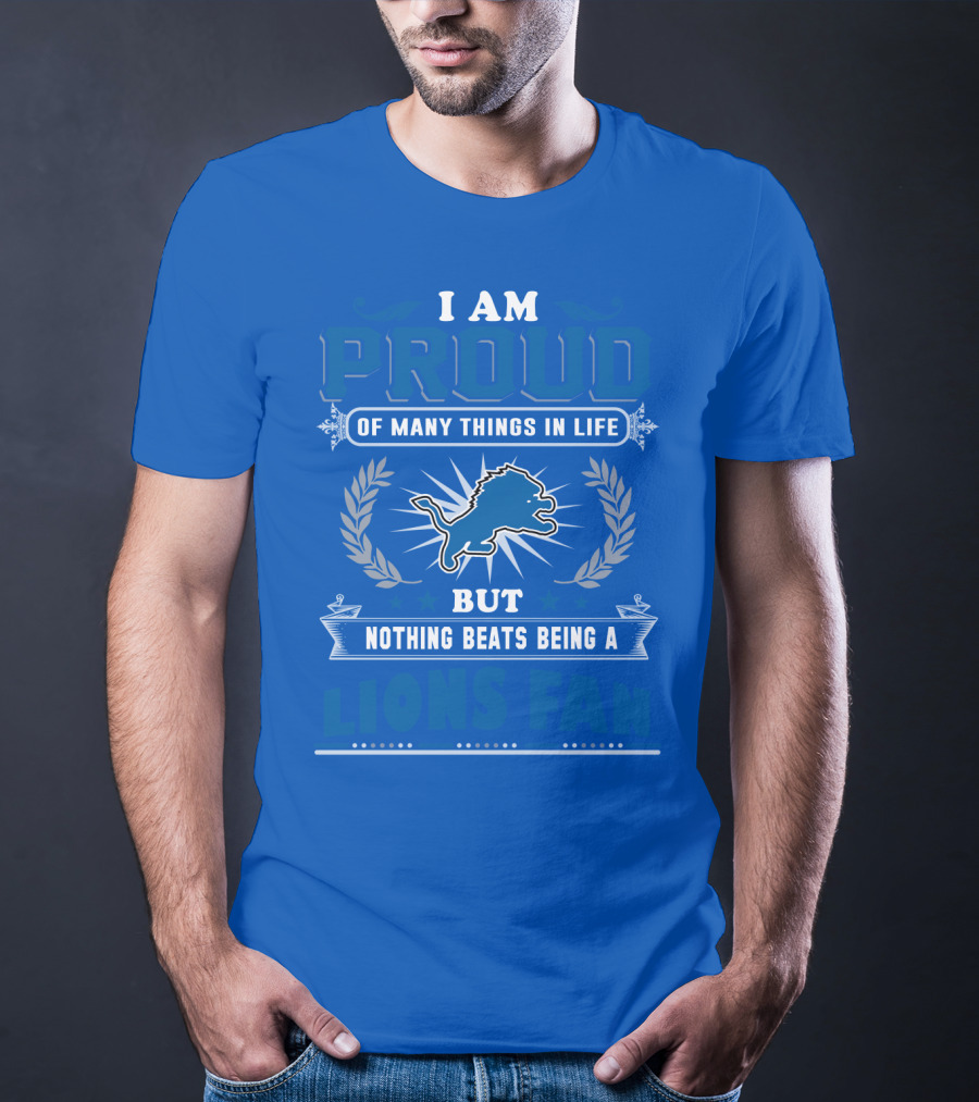 I Am Proud Of Many Things In Life Nothing Beats Being A Detroit Lions Fan T-Shirt
