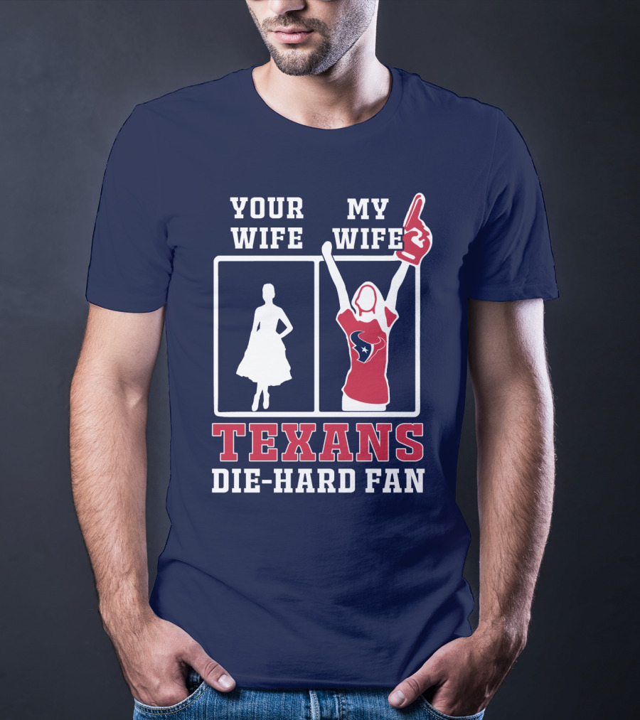 Your Wife My Wife Texans Die-Hard Fan T-Shirt