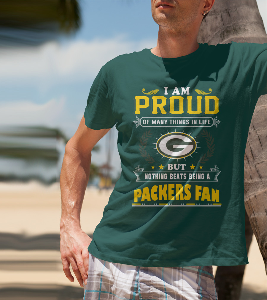 I Am Proud Of Many Things In Life But Nothing Beats Being A Packers Fan T-Shirt