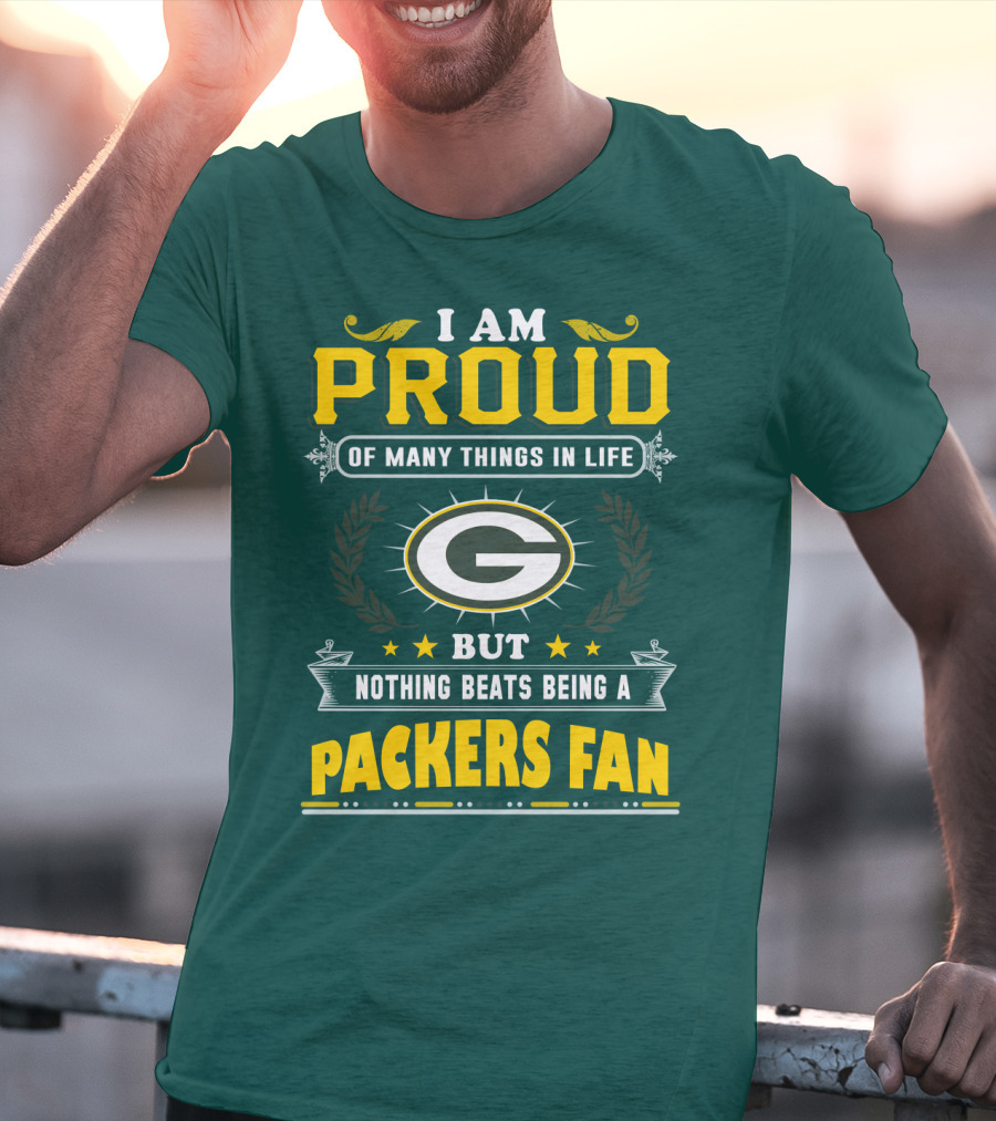 I Am Proud Of Many Things In Life But Nothing Beats Being A Packers Fan T-Shirt