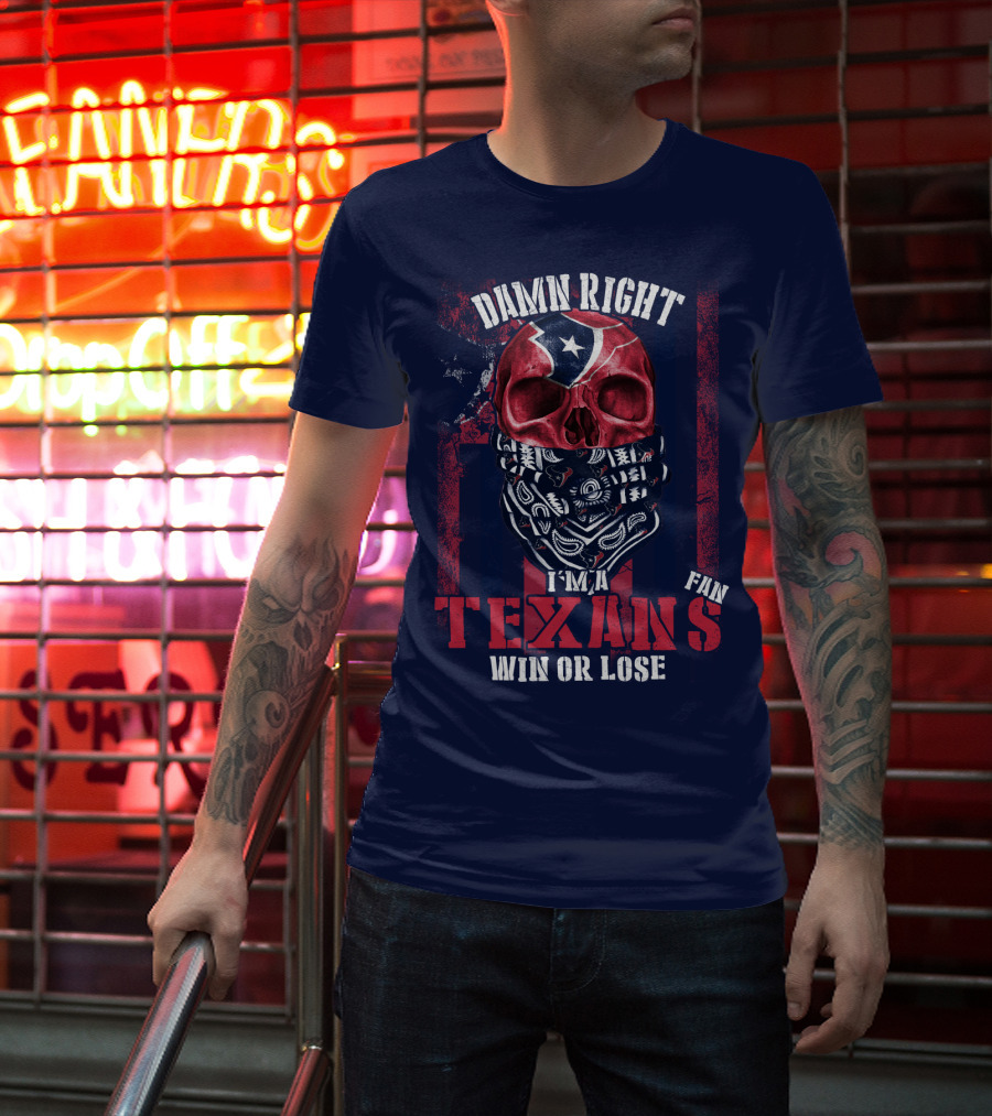 Damn Right I'm A Texans Fan Win Or Lose T-Shirt