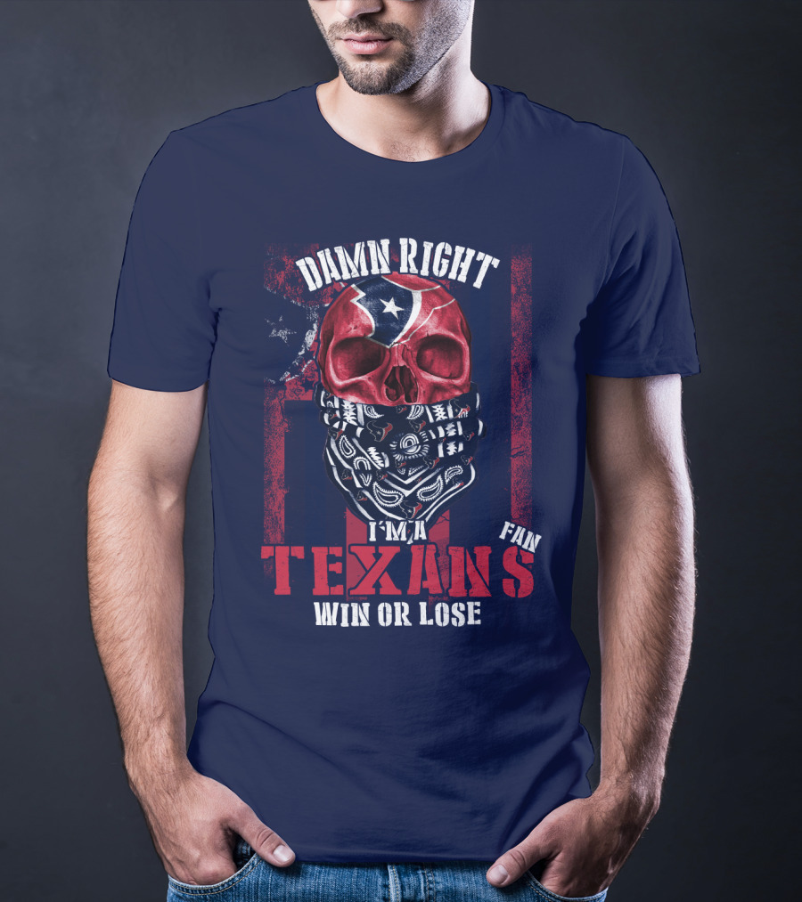 Damn Right I'm A Texans Fan Win Or Lose T-Shirt