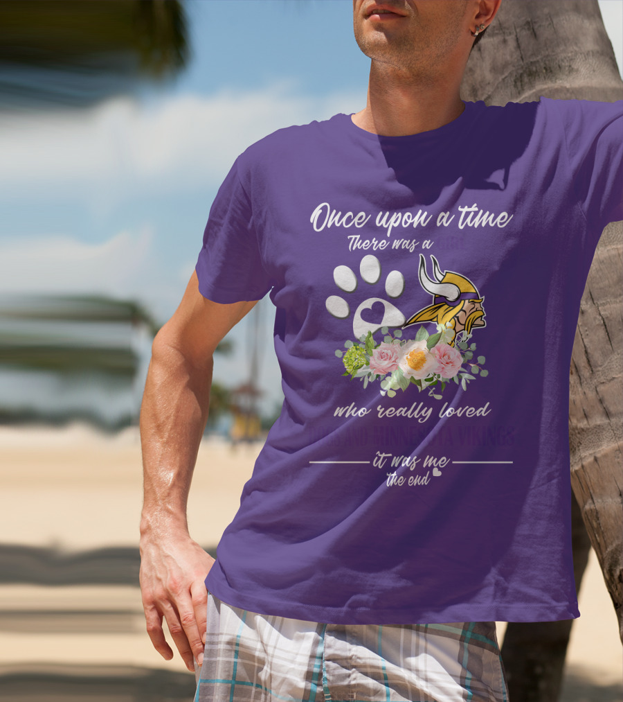 Once Upon A Time There Was A Girl Who Really Loved Dogs And Minnesota Vikings It Was Me The End T-Shirt