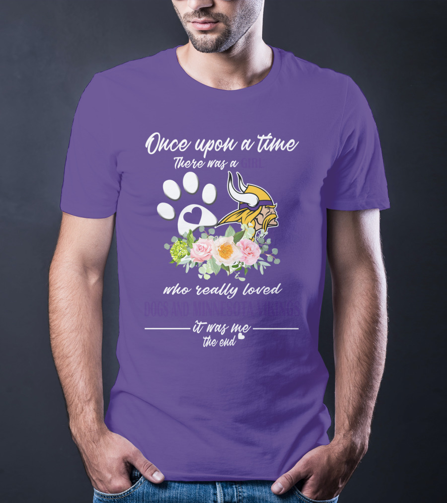 Once Upon A Time There Was A Girl Who Really Loved Dogs And Minnesota Vikings It Was Me The End T-Shirt