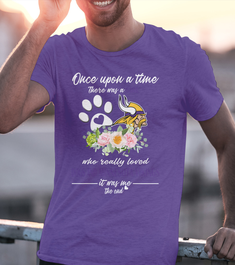 Once Upon A Time There Was A Girl Who Really Loved Dogs And Minnesota Vikings It Was Me The End T-Shirt