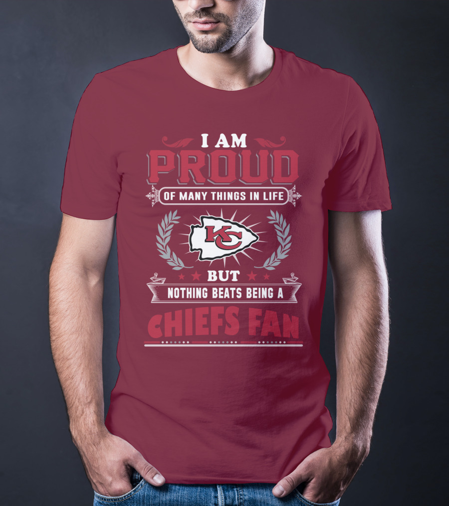 I Am Proud Of Many Things In Life But Nothing Beats Being A Chiefs Fan Kansas City Chiefs T-Shirt