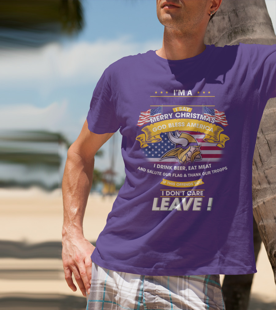 I'm A Vikings Fan Merry Christmas God Bless America I Drink Beer Eat Meat Salute Our Flag Thank Our Troops I Don't Care Leave T-Shirt