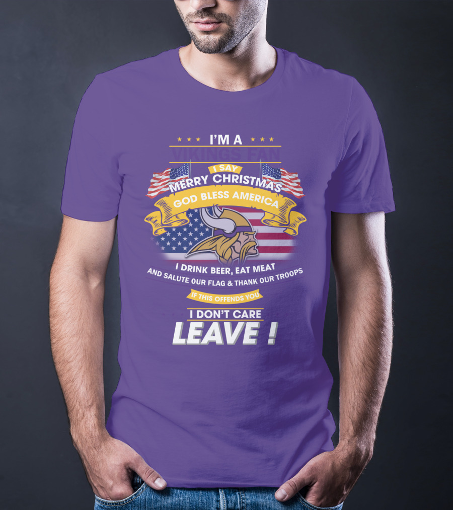 I'm A Vikings Fan Merry Christmas God Bless America I Drink Beer Eat Meat Salute Our Flag Thank Our Troops I Don't Care Leave T-Shirt