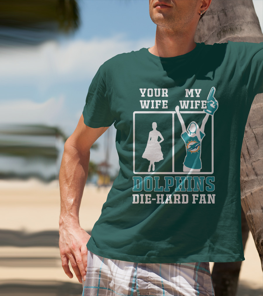 Your Wife My Wife Dolphins Die-Hard Fan T-Shirt