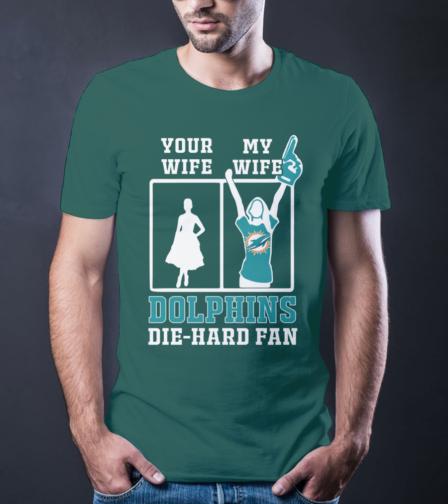 Your Wife My Wife Dolphins Die-Hard Fan T-Shirt