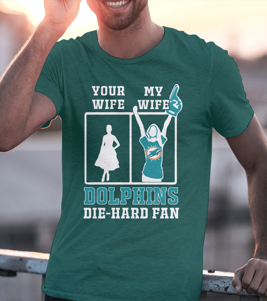 Your Wife My Wife Dolphins Die-Hard Fan T-Shirt