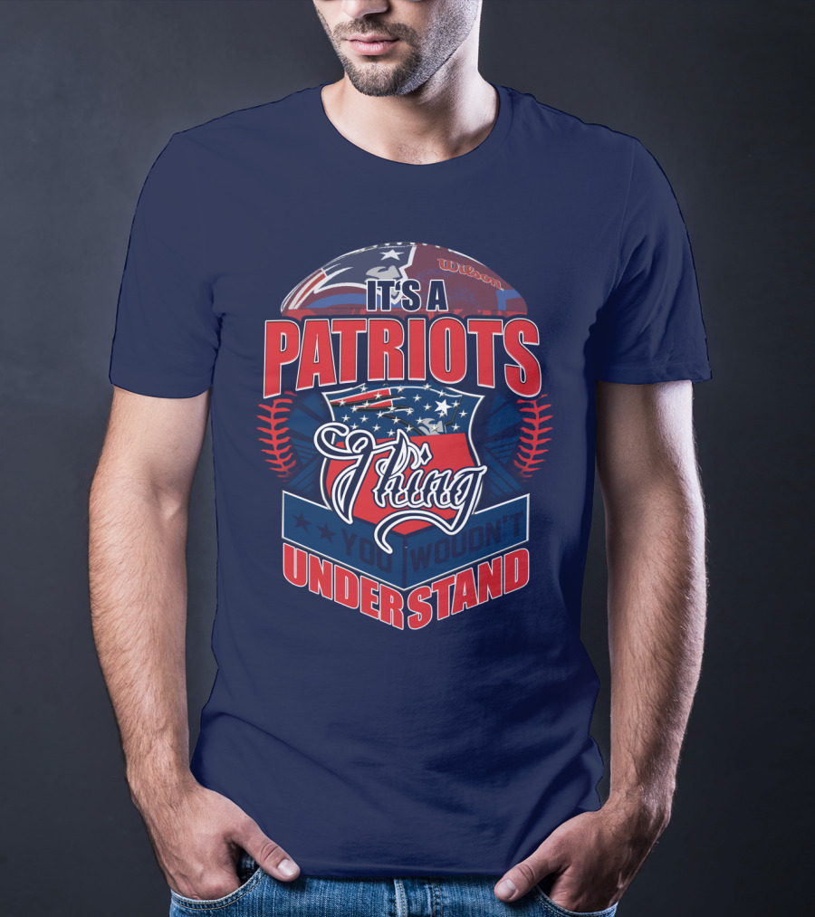 It's A New England Patriots Thing You Wouldn't Understand T-Shirt