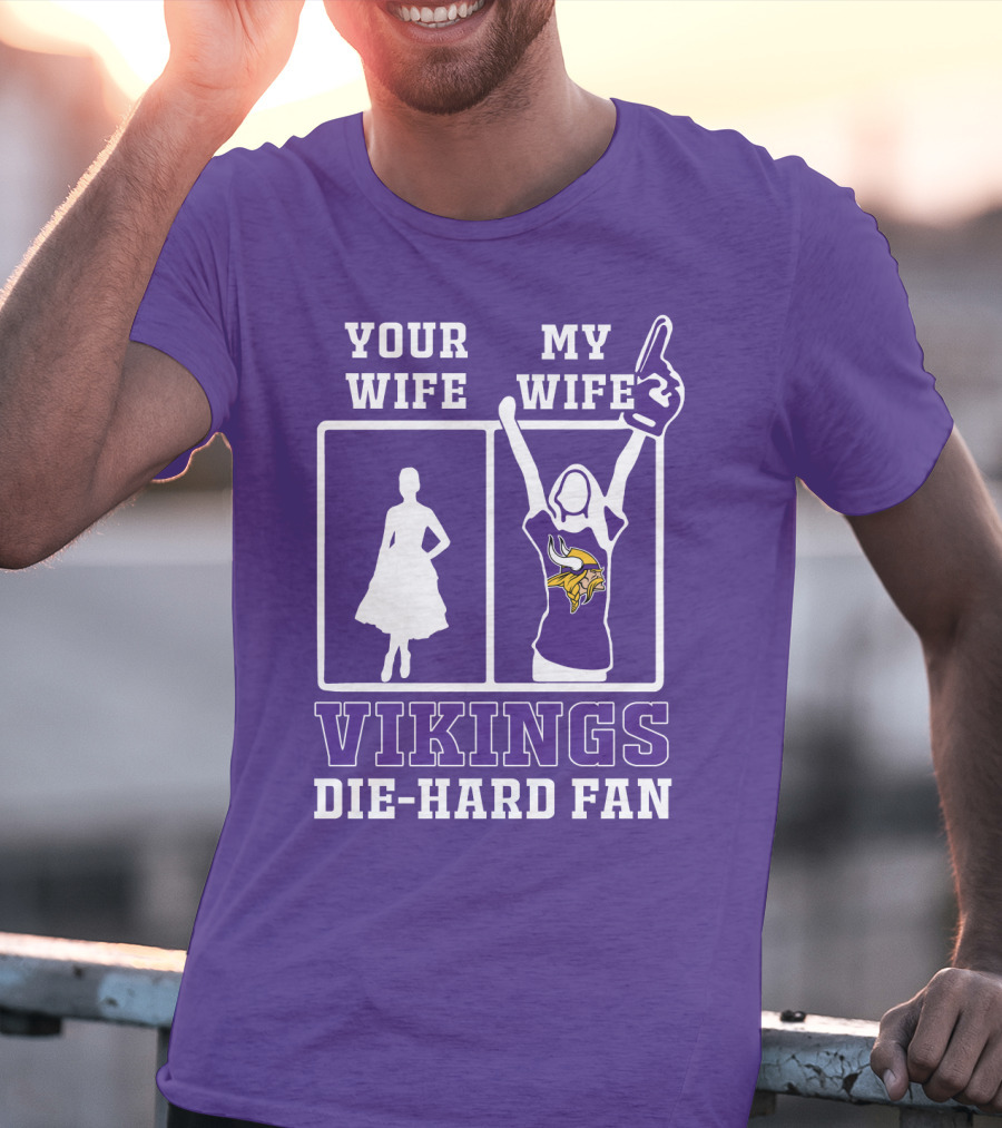 Your Wife Vikings My Wife Die-Hard Fan T-Shirt