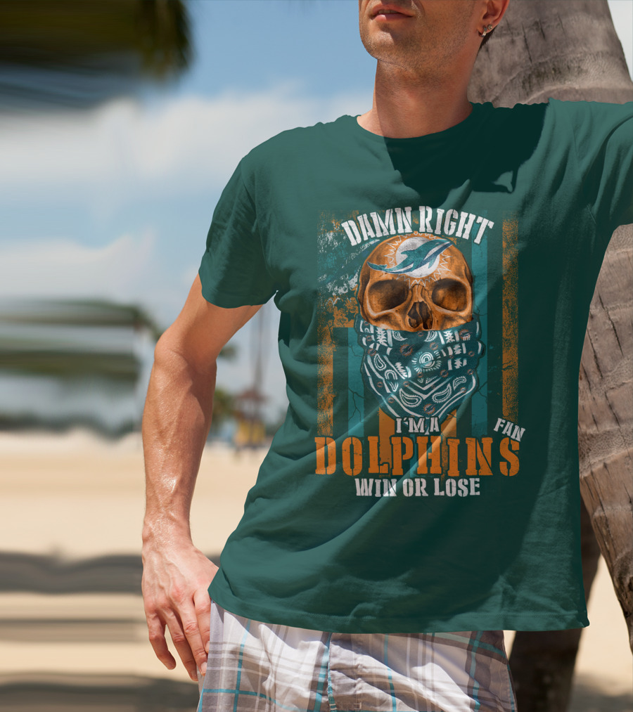 Damn Right I'm A Dolphins Fan Win Or Lose T-Shirt