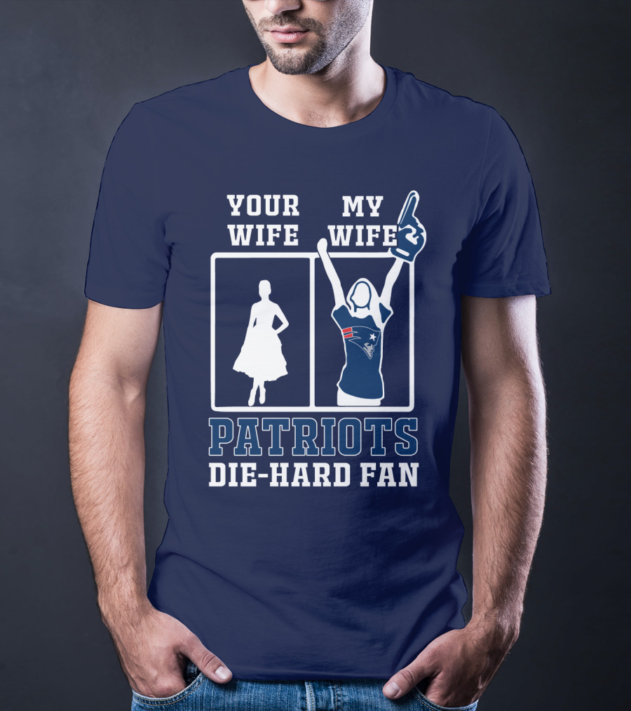 Your Wife My Wife Patriots Die-Hard Fan T-Shirt