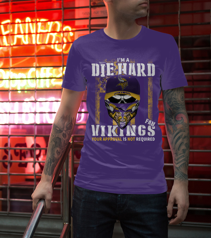 I'm A Die Hard Vikings Fan Your Approval Is Not Required T-Shirt