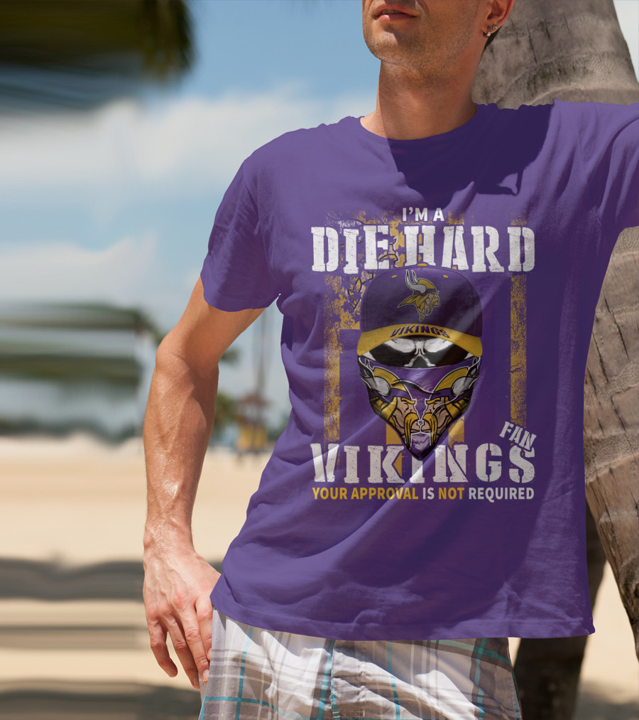 I'm A Die Hard Vikings Fan Your Approval Is Not Required T-Shirt