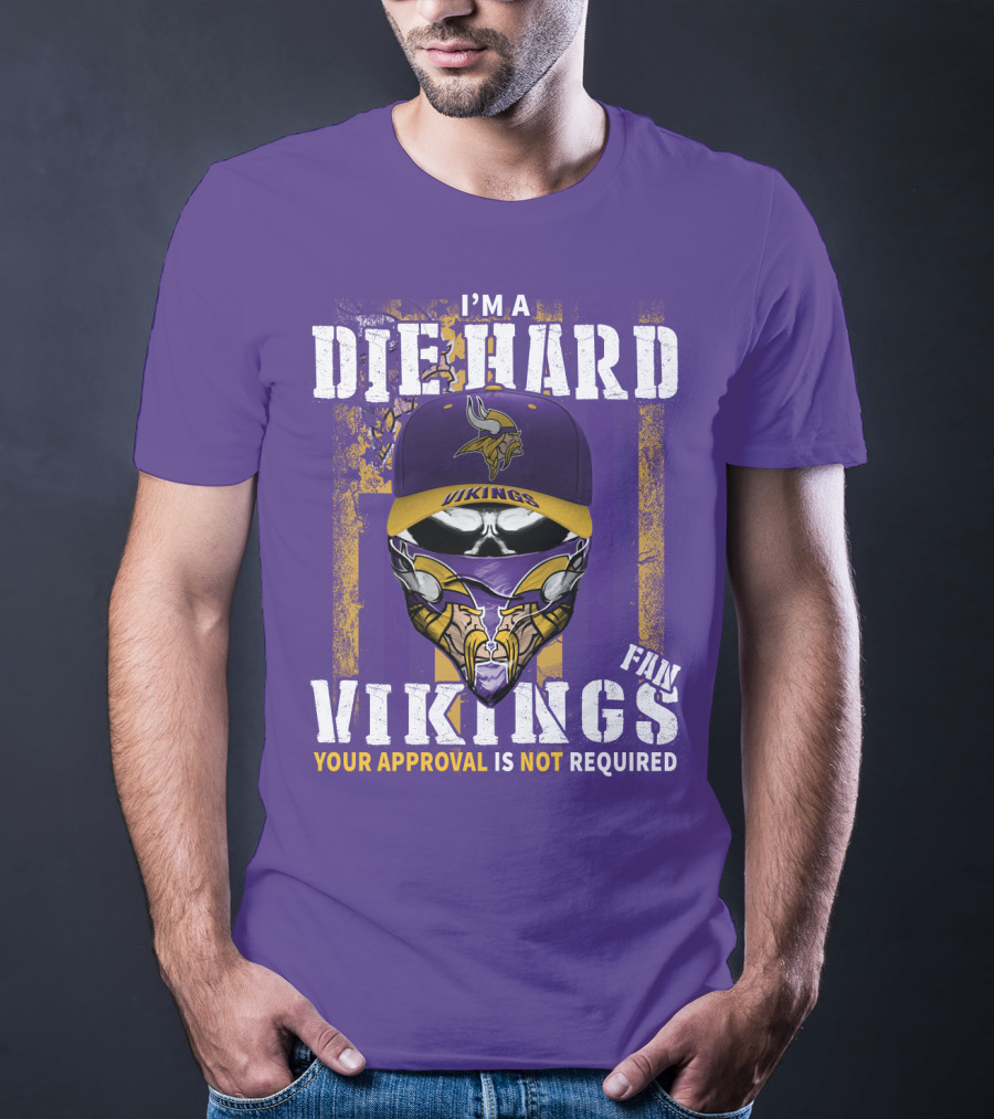 I'm A Die Hard Vikings Fan Your Approval Is Not Required T-Shirt