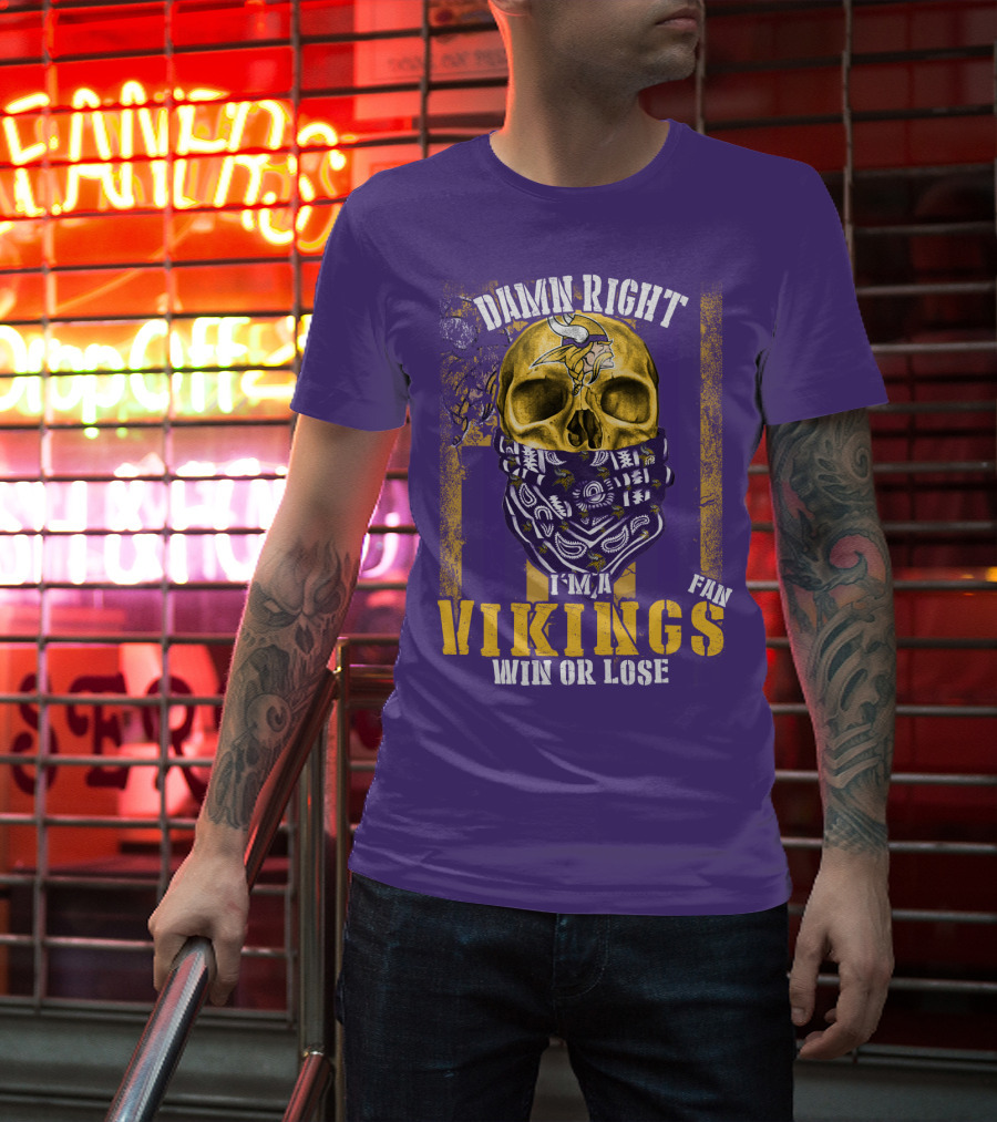 Damn Right I'm A Minnesota Vikings Fan Win Or Lose T-Shirt