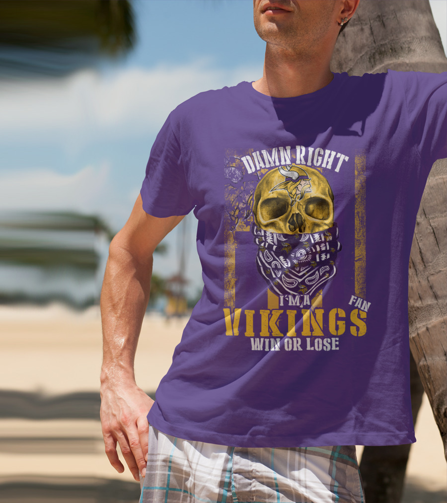 Damn Right I'm A Minnesota Vikings Fan Win Or Lose T-Shirt