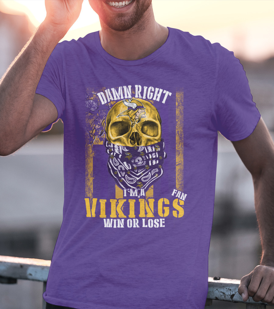 Damn Right I'm A Minnesota Vikings Fan Win Or Lose T-Shirt