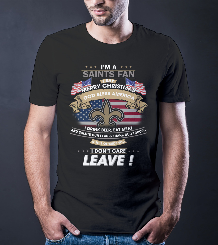 I'm A Saints Fan Merry Christmas God Bless America Salute Our Flag Thank Our Troops Leave T-Shirt