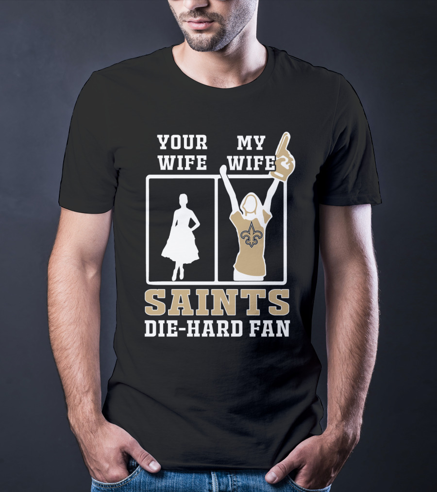 Your Wife My Wife Saints Die-Hard Fan T-Shirt