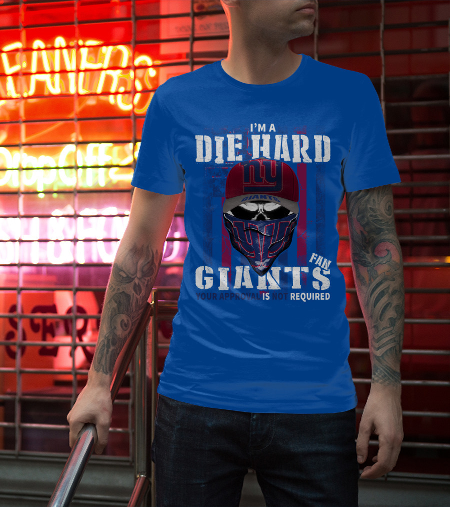 I'm A Die Hard New York Giants Fan Your Approval Is Not Required T-Shirt
