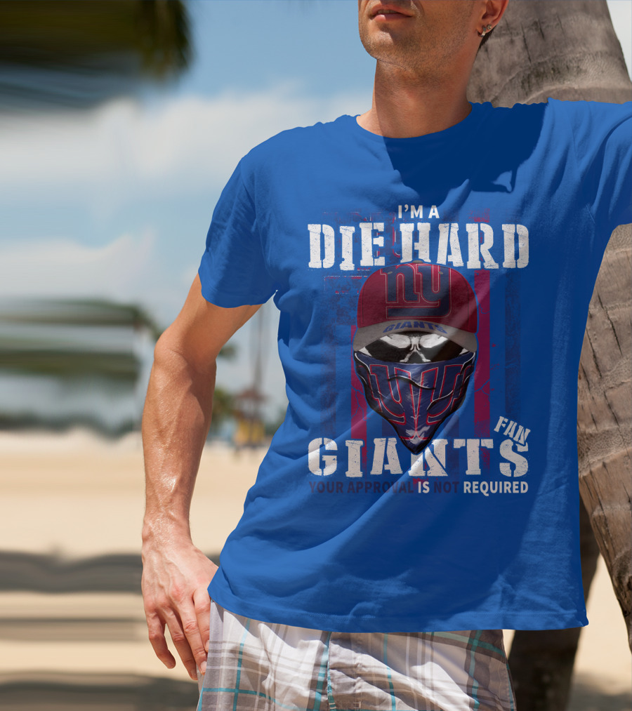 I'm A Die Hard New York Giants Fan Your Approval Is Not Required T-Shirt