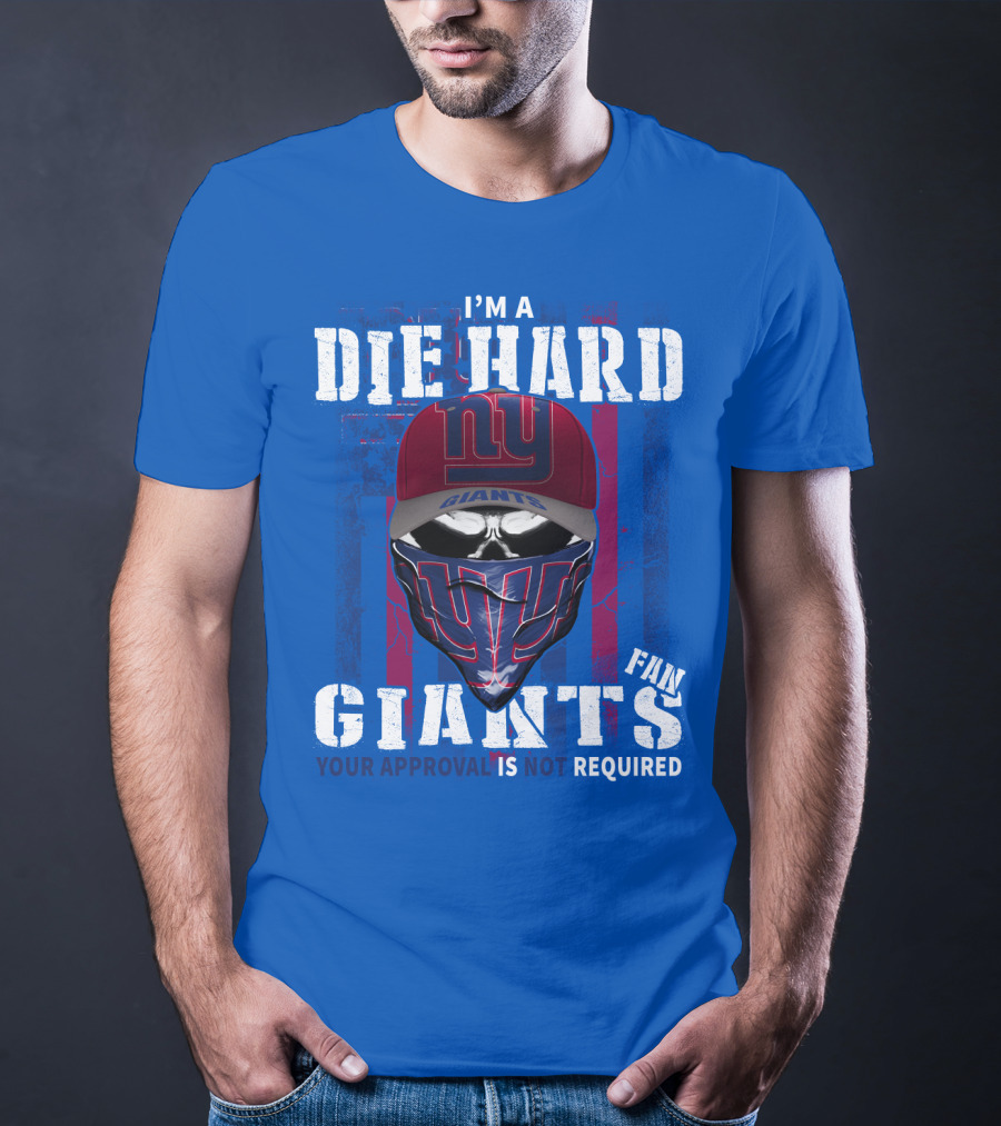 I'm A Die Hard New York Giants Fan Your Approval Is Not Required T-Shirt