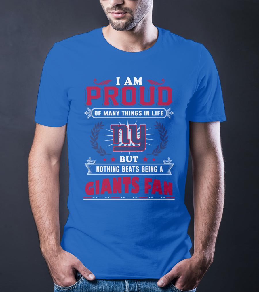 I Am Proud Of Many Things In Life But Nothing Beats Being A New York Giants Fan T-Shirt